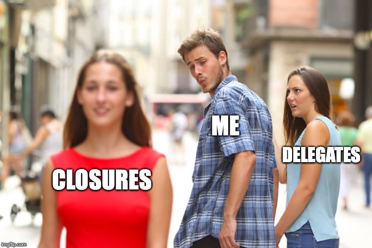 The Distracted Boyfriend meme where the girl in the red dress is labelled 'Closures', the boyfriend is labelled 'Me', and the girlfriend is labelled 'Delegates'
